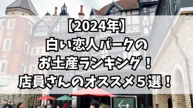 【2024年】白い恋人パークのお土産ランキング！店員さんのオススメ５選！
