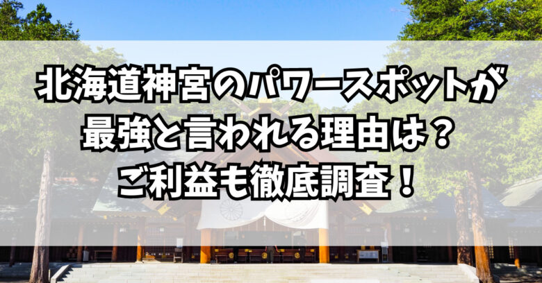 北海道神宮のパワースポットが最強と言われる理由は？ご利益も徹底調査！