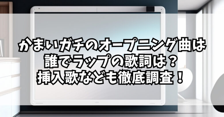 かまいガチのオープニング曲は誰でラップの歌詞は？