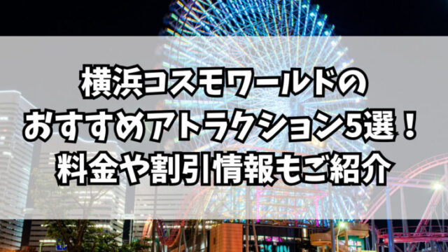 横浜コスモワールドのおすすめアトラクション5選！料金や割引情報もご紹介