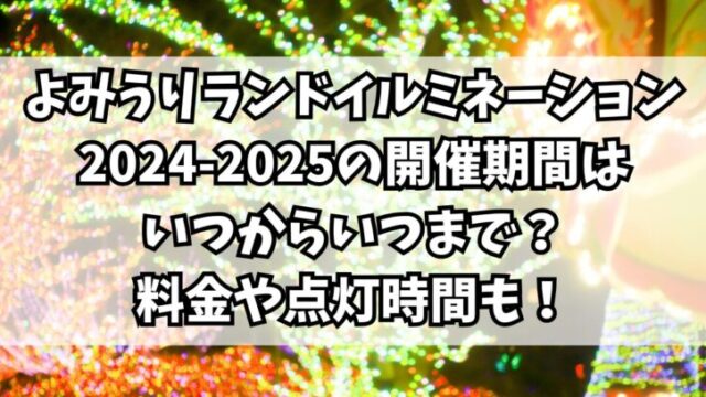 よみうりランドイルミネーション2024-2025の開催期間はいつからいつまで？料金や点灯時間も！