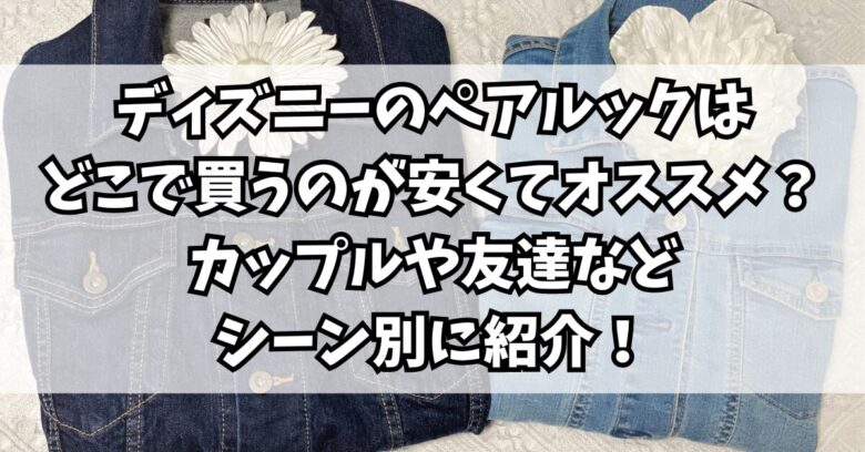 ディズニーのペアルックはどこで買うのが安くてオススメ？カップルや友達などシーン別に紹介！