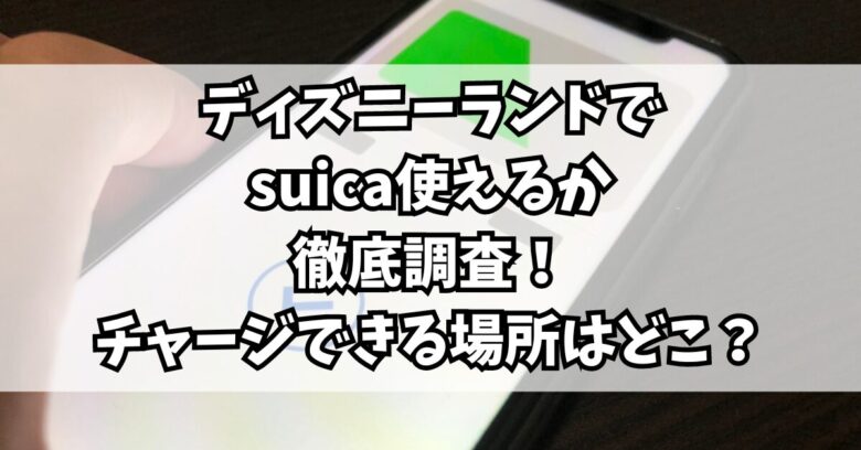 ディズニーランドでsuica使えるか徹底調査！チャージできる場所はどこ？